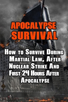 Paperback Apocalypse Survival: How to Survive During Martial Law, After Nuclear Strike And First 24 Hours After Apocalypse Book