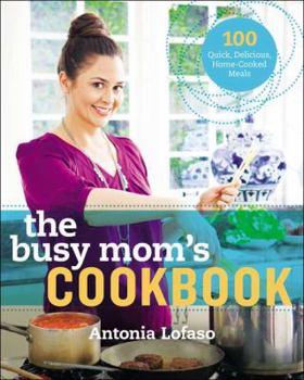 Hardcover The Busy Mom's Cookbook: 100 Recipes for Quick, Delicious, Home-Cooked Meals Book