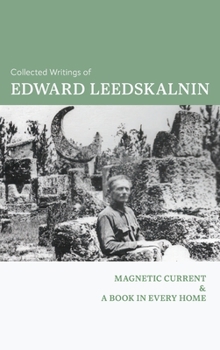 Hardcover The Collected Writings of Edward Leedskalnin: Magnetic Current & A Book in Every Home Book