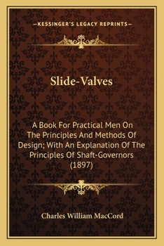 Paperback Slide-Valves: A Book For Practical Men On The Principles And Methods Of Design; With An Explanation Of The Principles Of Shaft-Governors (1897) Book