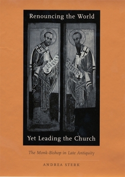 Hardcover Renouncing the World Yet Leading the Church: The Monk-Bishop in Late Antiquity Book