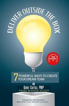 Paperback Deliver Outside The Box: 7 Powerful Ways to Create Your Dream Team Book