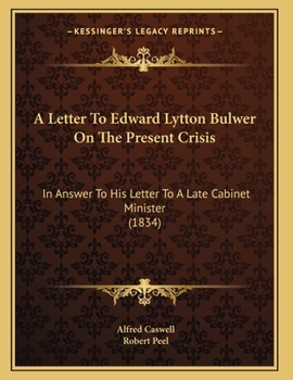 Paperback A Letter To Edward Lytton Bulwer On The Present Crisis: In Answer To His Letter To A Late Cabinet Minister (1834) Book