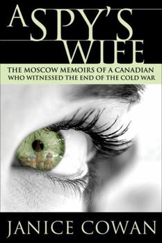 Spy's Wife: Moscow Memoirs of a Canadian Who Witnessed the End of the Cold War
