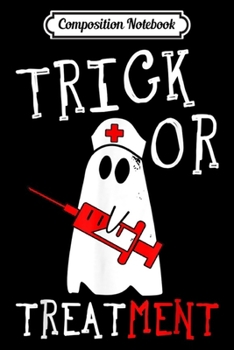 Paperback Composition Notebook: Trick or Treat Treatment nurse ghost Halloween funny doctor Journal/Notebook Blank Lined Ruled 6x9 100 Pages Book