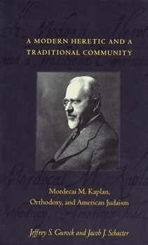 Hardcover A Modern Heretic and a Traditional Community: Mordecai M. Kaplan, Orthodoxy, and American Judaism Book