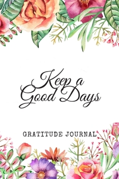 Paperback Keep a Good Days: Gratitude Journal: 90 Days Wonderful Result Of Writing Today I am grateful for... Guide To Cultivate An Attitude Of Gr Book