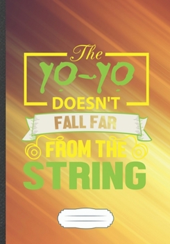 The Yo-Yo Doesn't Fall Far from the String: Yo-Yo Blank Lined Notebook/ Journal, Writer Practical Record. Dad Mom Anniversay Gift. Thoughts Creative ... Fashionable Vintage Look 110 Pages B5