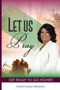 Paperback Let Us Pray: Get Ready To Go Higher Book