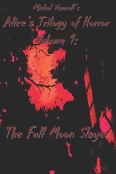 Paperback Alice's Trilogy of Horror: Volume 1: The Full Moon Slayer: The Full Moon Slayer Book