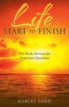 Paperback Life Start to Finish: This Book Answers the Important Questions Book