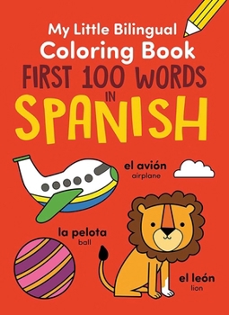 My Little Bilingual Coloring Book: First 100 Words in Spanish
