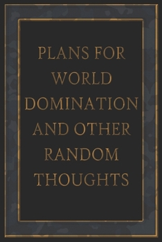 Plans For World Domination and Other Random Thoughts: Funny Office Notebook/Journal For Women/Men/Boss/Coworkers/Colleagues/Students: 6x9 inches, 100 ... lines for capturing your very best ideas!