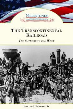 The Transcontinental Railroad: The Gateway to the West (Milestones in American History) - Book  of the Milestones in American History