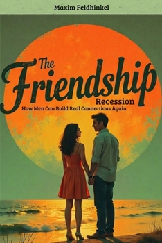 The Friendship Recession: How Men Can Build Real Connections Again