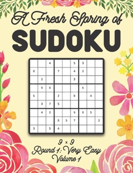 Paperback A Fresh Spring of Sudoku 9 x 9 Round 1: Very Easy Volume 1: Sudoku for Relaxation Spring Time Puzzle Game Book Japanese Logic Nine Numbers Math Cross Book