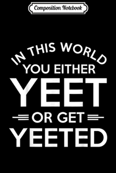 Paperback Composition Notebook: In This World You Either Yeet Or Get Yeeted Meme Journal/Notebook Blank Lined Ruled 6x9 100 Pages Book