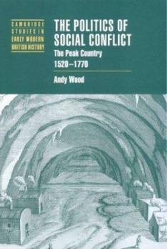 Hardcover The Politics of Social Conflict: The Peak Country, 1520-1770 Book