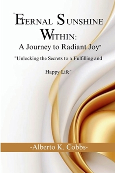 Paperback "Eternal Sunshine Within: A Journey to a Radiant Joy" "Unlocking the Secrets to a Fulfilling and Happy Life" Book