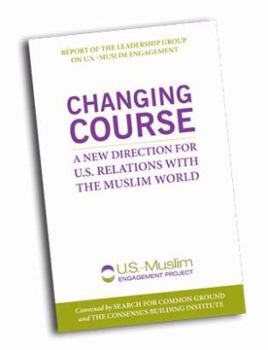 Perfect Paperback Changing Course: A New Direction for U.S. Relations with the Muslim World Book