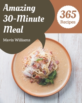 Paperback 365 Amazing 30-Minute Meal Recipes: A 30-Minute Meal Cookbook for Effortless Meals Book