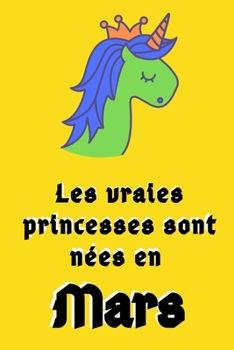 Les Vraies Princesses Sont Nées en Mars: 120 Pages Carnet Cadeau d'anniversaire Mars //Cadeau parfait pour les mamans, enfants, garçons, filles, ... d'anniversaire licorne. (French Edition)