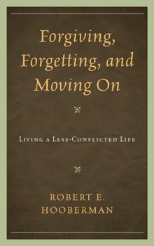 Hardcover Forgiving, Forgetting, and Moving On: Living a Less-Conflicted Life Book
