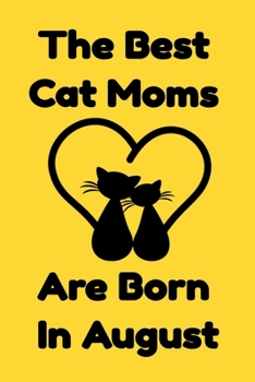 Paperback The Best Cat Moms Are Born In August: Journal Cat Lovers Gifts For Women/Men/Coworkers/Colleagues/Students/Friends/, Funny Cat Lover Notebook, Birthda Book