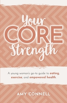 Paperback Your CORE Strength: A Young Woman's Go-To Guide to Eating, Exercise and Empowered Health Book