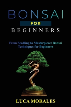Paperback Bonsai for Beginners: From Seedling to Masterpiece: Bonsai Techniques for Beginners Book