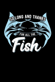 SO LONG AND THANKS FOR ALL THE FISH: A Journal, Notepad, or Diary to write down your thoughts. - 120 Page - 6x9 - College Ruled Journal - Writing Book, Personal Writing Space, Doodle, Note, Sketchpad.