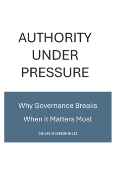 Paperback Authority Under Pressure: Why Governance Breaks When It Matters Most Book