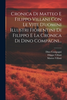 Paperback Cronica Di Matteo E Filippo Villani Con Le Vite D'uomini Illustri Fiorentini Di Filippo E La Cronica Di Dino Compagni... [Italian] Book