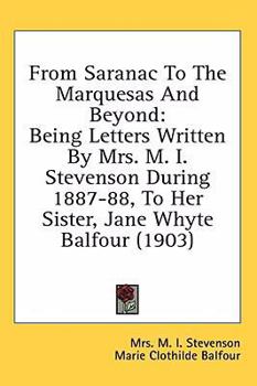 From Saranac To The Marquesas And Beyond: Being Letters Written By Mrs. M. I. Stevenson During 1887-88, To Her Sister, Jane Whyte Balfour