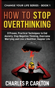 Hardcover How to Stop Overthinking: 8 Proven, Practical Techniques to End Anxiety, Stop Negative Thinking, Overcome Worrying and Live a Healthier, Happier Life Book