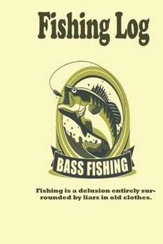 Paperback Fishing is a delusion entirely surrounded by liars in old clothes.: Fishing Log: Blank Lined Journal Notebook, 100 Pages, Soft Matte Cover, 6 x 9 In Book