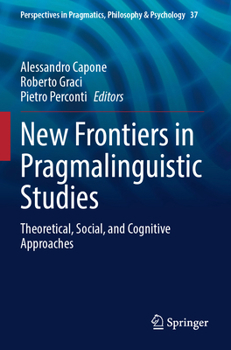 New Frontiers in Pragmalinguistic Studies: Theoretical, Social, and Cognitive Approaches (Perspectives in Pragmatics, Philosophy & Psychology)