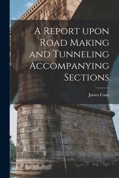 Paperback A Report Upon Road Making and Tunneling Accompanying Sections [microform] Book