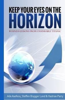 Paperback Keep Your Eyes On the Horizon: Business Lessons from Unsinkable Titanic Book