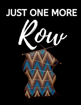 Just One More Row: Knitting Graph Paper Notebook/Journal, Funny Knitting Gifts, Knitters Gift Idea For Birthday or Christmas, 4:5 Ratio (8,5" x 10")
