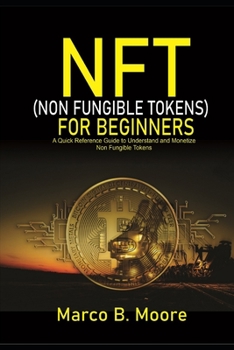 Paperback NFT (Non-fungibles Tokens) For Beginners: A Quick Reference Guide to Understand and Monetize Non-Fungible Tokens Book