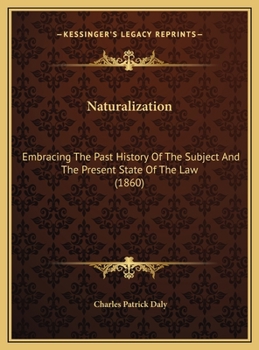 Hardcover Naturalization: Embracing The Past History Of The Subject And The Present State Of The Law (1860) Book