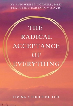 Paperback The Radical Acceptance of Everything: Living a Focusing Life Book