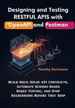 Paperback Designing and Testing RESTful APIs with OpenAPI and Postman: Build RockSolid API Contracts, Automate Schema-Based Testing, and Stop Regressions Before Book