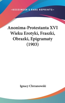 Hardcover Anonima-Protestanta XVI Wieku Erotyki, Fraszki, Obrazki, Epigramaty (1903) [Not Applicable] Book