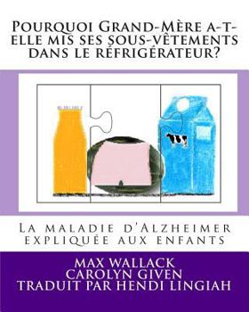 Paperback Pourquoi Grand-Mère a-t-elle mis ses sous-vêtements dans le réfrigérateur?: La maladie d'Alzheimer expliquée aux enfants [French] Book