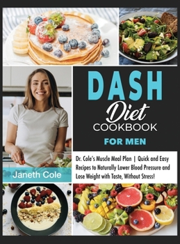 DASH Diet Cookbook For Men: Dr. Cole's Muscle Meal Plan Quick and Easy Recipes to Naturally Lower Blood Pressure and Lose Weight with Taste, Without Stress!
