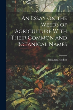 Paperback An Essay on the Weeds of Agriculture With Their Common and Botanical Names Book