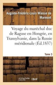 Paperback Voyage Du Maréchal Duc de Raguse En Hongrie, En Transylvanie, Dans La Russie Méridionale Volume 3 [French] Book