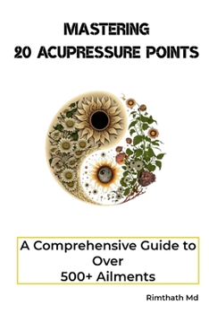 Mastering 20 Acupressure Points: A Comprehensive Guide to Over 500+ Ailments (Acupressure Therapy)